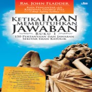 Ketika Iman Membutuhkan Jawaban ( Buku 1, 150 pertanyaan dan jawaban sekitar iman katolik)
